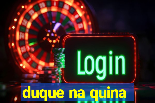 duque na quina